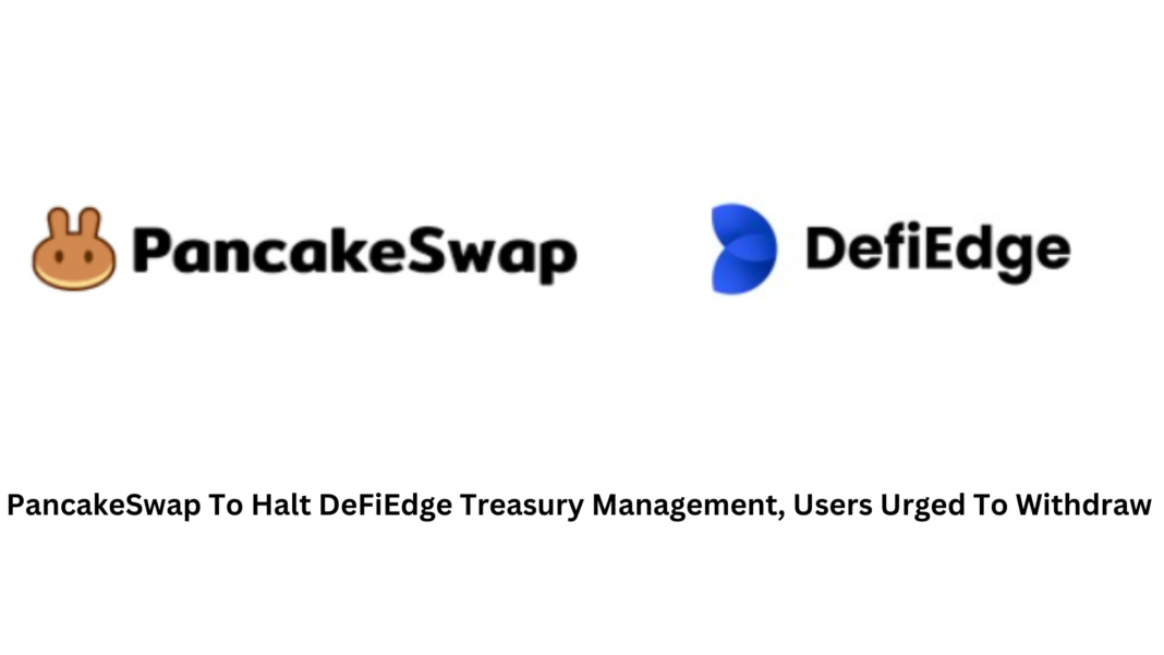 PancakeSwap To Halt DeFiEdge Treasury Management, Users Urged To Withdraw