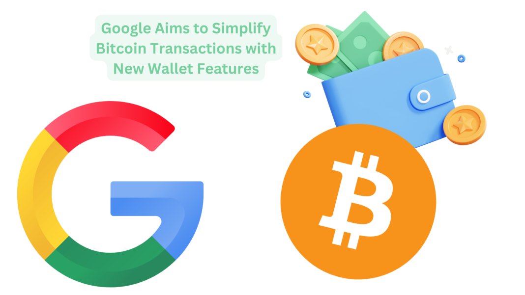 Google Aims to Simplify Bitcoin Transactions with New Wallet Features