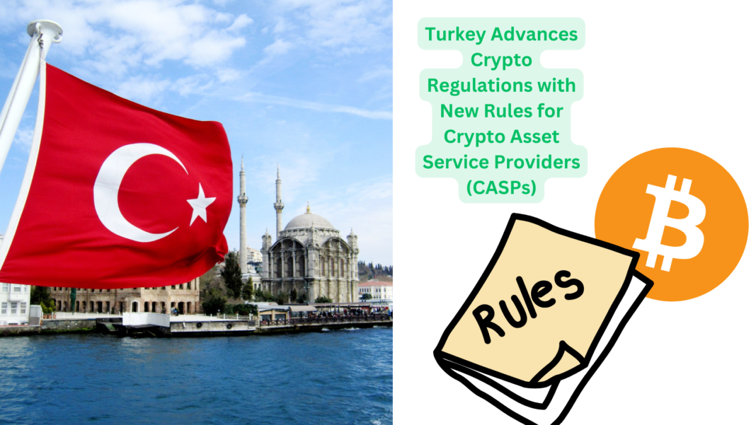 Turkey Advances Crypto Regulations with New Rules for Crypto Asset Service Providers (CASPs)