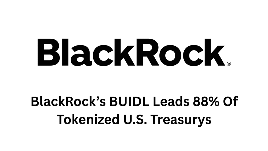 BlackRock’s BUIDL Leads 88% Of Tokenized U.S. Treasurys