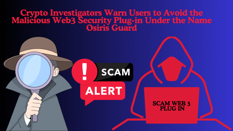 Crypto Investigators Warn Users to Avoid the Malicious Web3 Security Plug-in Under the Name Osiris Guard
