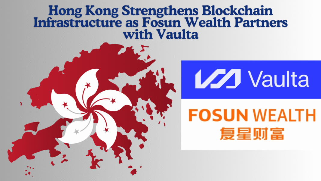 Hong Kong Strengthens Blockchain Infrastructure as Fosun Wealth Partners with Vaulta