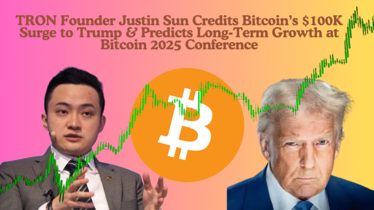 TRON Founder Justin Sun Credits Bitcoin’s $100K Surge to Trump & Predicts Long-Term Growth at Bitcoin 2025 Conference