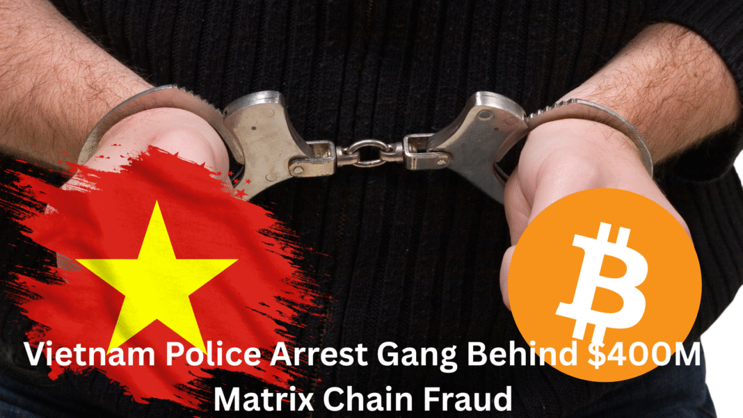 Vietnam Police Arrest Gang Behind $400M Matrix Chain Fraud