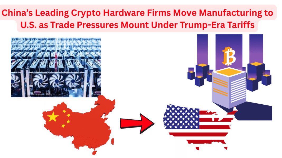China’s Leading Crypto Hardware Firms Move Manufacturing to U.S. as Trade Pressures Mount Under Trump-Era Tariffs