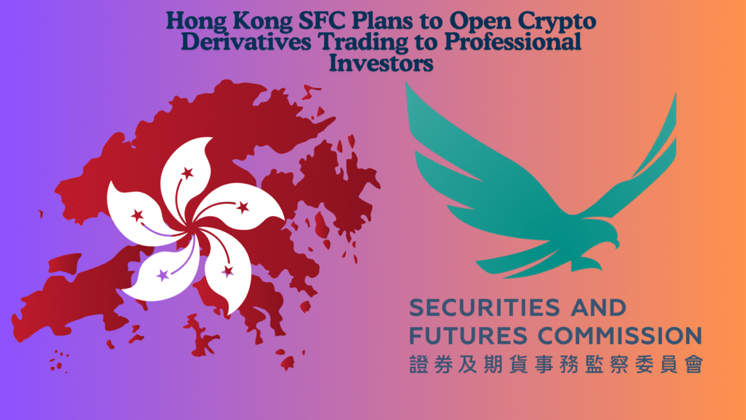 Hong Kong SFC Plans to Open Crypto Derivatives Trading to Professional Investors