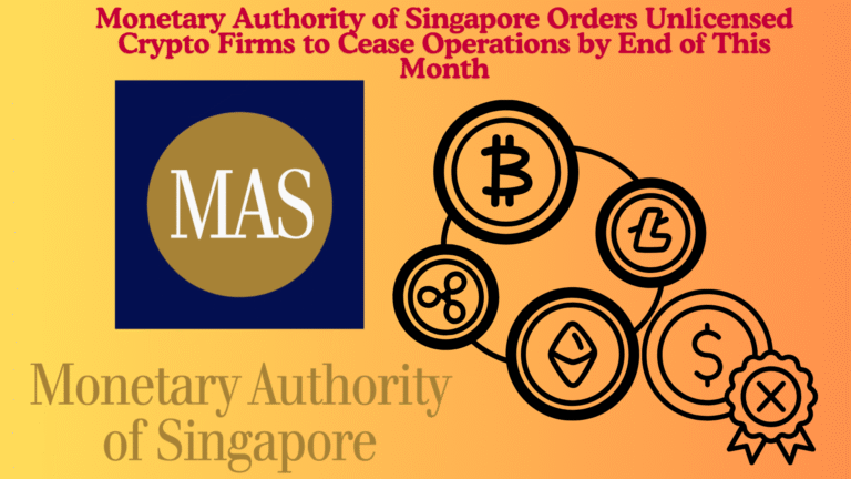 Monetary Authority of Singapore Orders Unlicensed Crypto Firms to Cease Operations by End of This Month