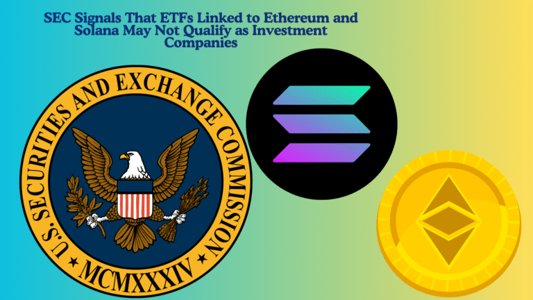 SEC Signals That ETFs Linked to Ethereum and Solana May Not Qualify as Investment Companies