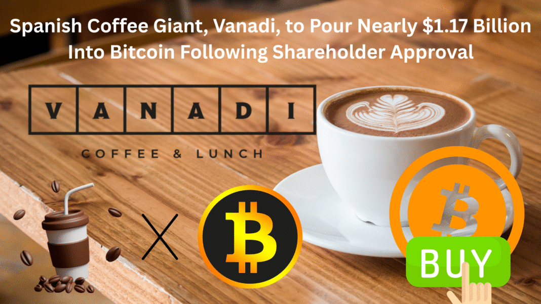 Spanish Coffee Giant, Vanadi, to Pour Nearly $1.17 Billion Into Bitcoin Following Shareholder Approval