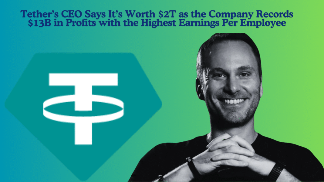 Tether’s CEO Says It’s Worth $2T as the Company Records $13B in Profits with the Highest Earnings Per Employee