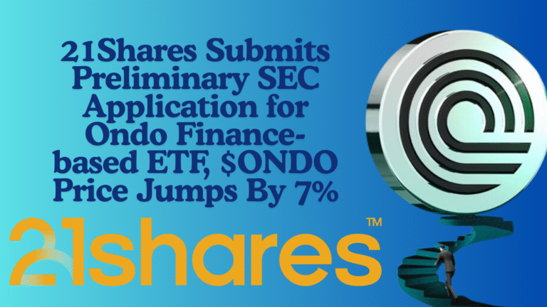 21Shares Submits Preliminary SEC Application for Ondo Finance-based ETF, $ONDO Price Jumps By 7%