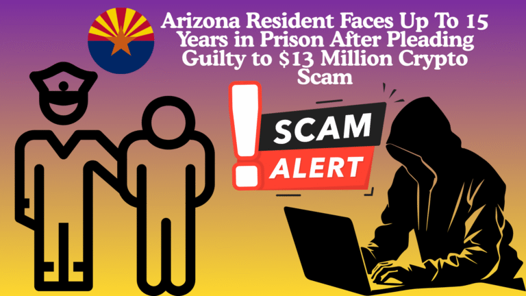 Arizona Resident Faces Up To 15 Years in Prison After Pleading Guilty to $13 Million Crypto Scam