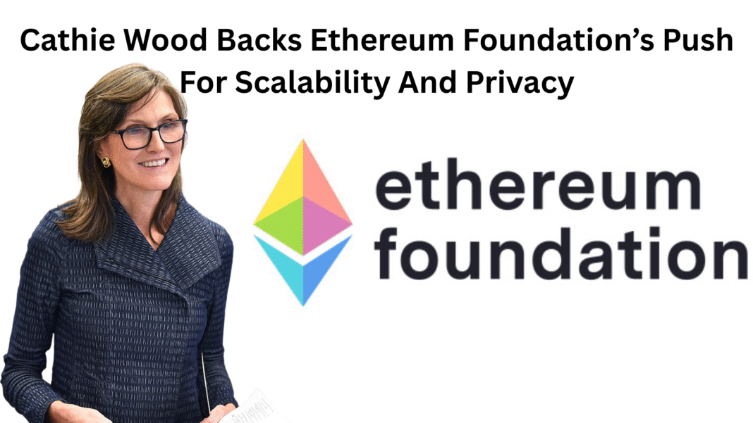 Cathie Wood Backs Ethereum Foundation’s Push For Scalability And Privacy