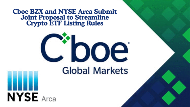 Cboe BZX and NYSE Arca Submit Joint Proposal to Streamline Crypto ETF Listing Rules