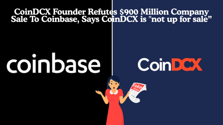 CoinDCX Founder Refutes $900 Million Company Sale To Coinbase, Says CoinDCX is not up for sale”