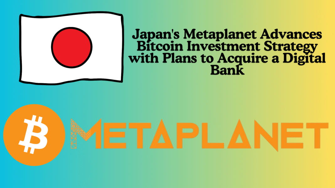 Japan's Metaplanet Advances Bitcoin Investment Strategy with Plans to Acquire a Digital Bank
