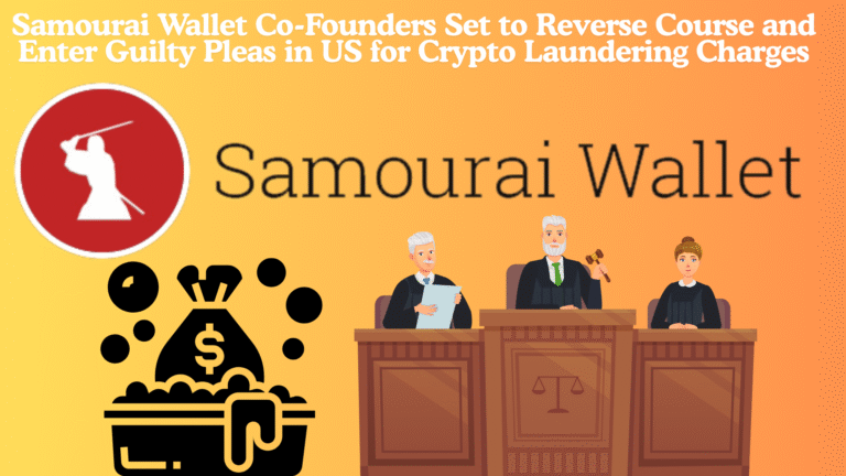 Samourai Wallet Co-Founders Set to Reverse Course and Enter Guilty Pleas in US for Crypto Laundering Charges