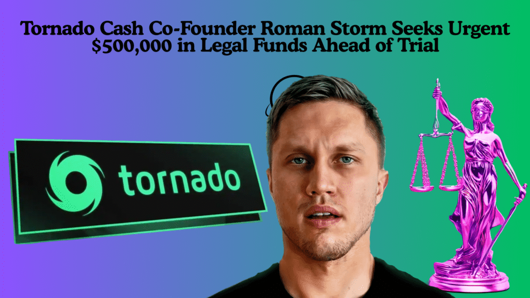Tornado Cash Co-Founder Roman Storm Seeks Urgent $500,000 in Legal Funds Ahead of Trial