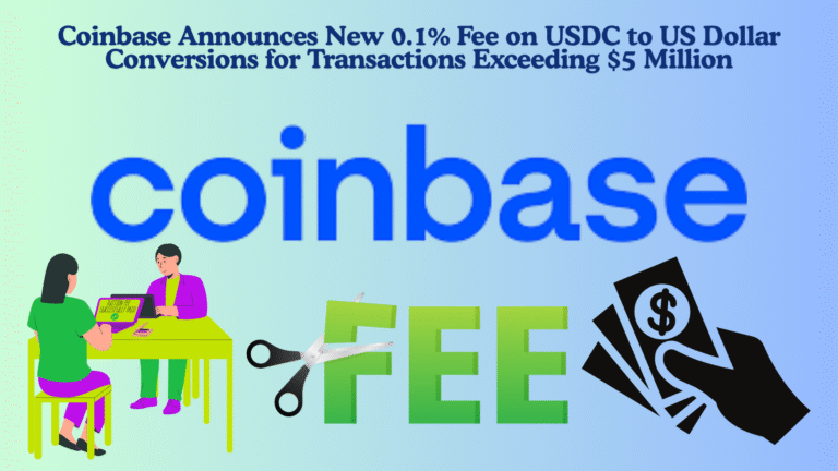 Coinbase Announces New 0.1% Fee on USDC to US Dollar Conversions for Transactions Exceeding $5 Million