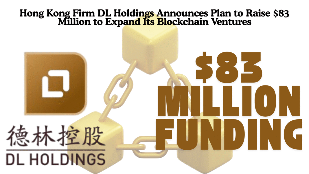 Hong Kong Firm DL Holdings Announces Plan to Raise $83 Million to Expand Its Blockchain Ventures