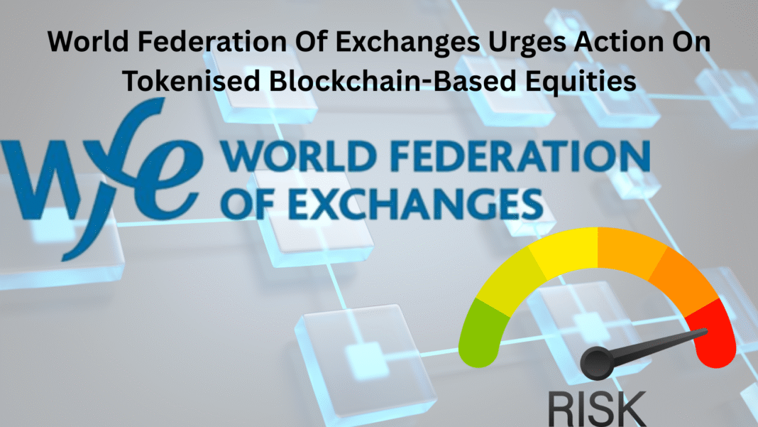World Federation Of Exchanges Urges Action On Tokenised Blockchain-Based Equities