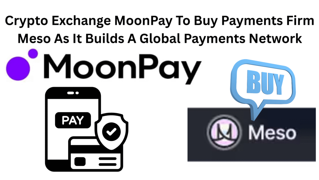 Crypto Exchange MoonPay To Buy Payments Firm Meso As It Builds A Global Payments Network