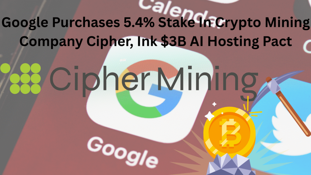 Google Purchases 5.4% Stake In Crypto Mining Company Cipher, Ink $3B AI Hosting Pact