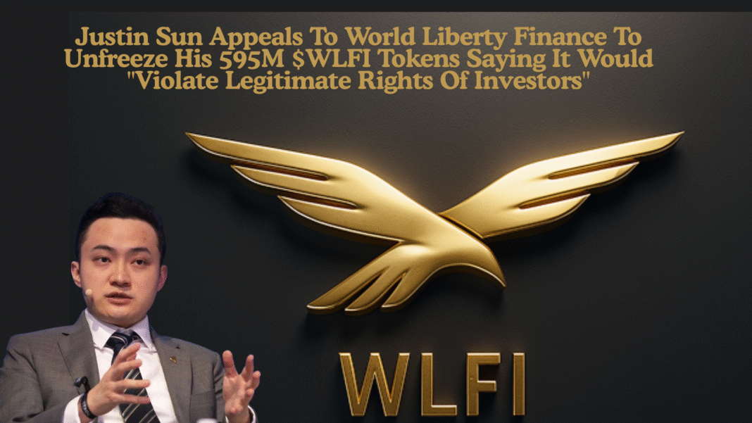 Justin Sun Appeals To World Liberty Finance To Unfreeze His 595M $WLFI Tokens Saying It Would Violate Legitimate Rights Of Investors