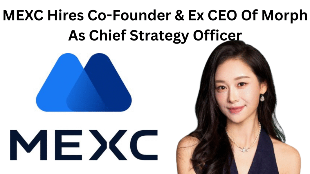 MEXC Hires Co-Founder & Ex CEO Of Morph As Chief Strategy Officer