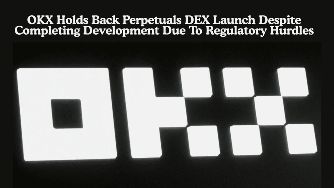 OKX Holds Back Perpetuals DEX Launch Despite Completing Development Due To Regulatory Hurdles