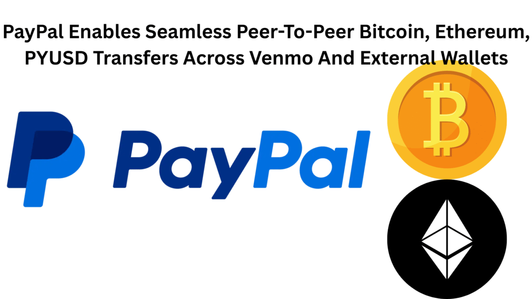 PayPal Enables Seamless Peer-To-Peer Bitcoin, Ethereum, PYUSD Transfers Across Venmo And External Wallets