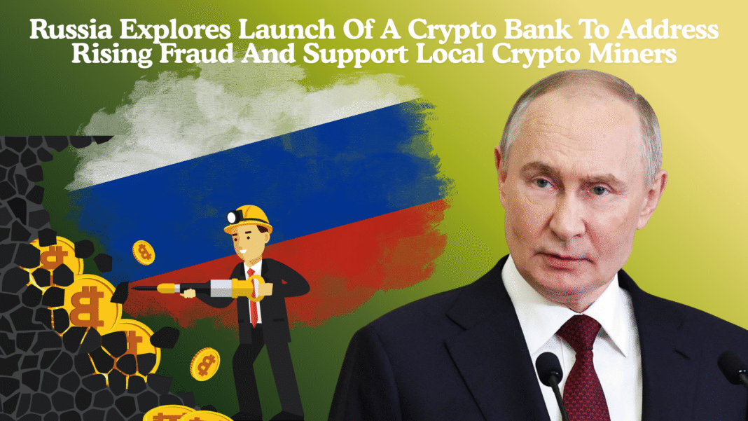Russia Explores Launch Of A Crypto Bank To Address Rising Fraud And Support Local Crypto Miners