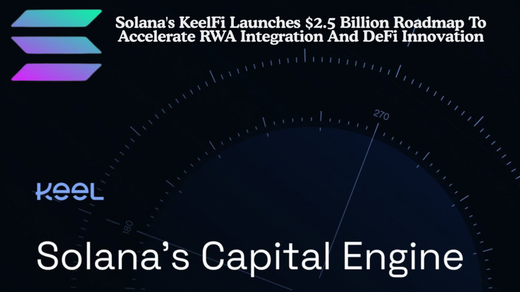 Solana's KeelFi Launches $2.5 Billion Roadmap To Accelerate RWA Integration And DeFi Innovation