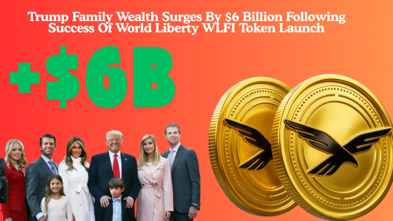 Trump Family Wealth Surges By $6 Billion Following Success Of World Liberty WLFI Token Launch