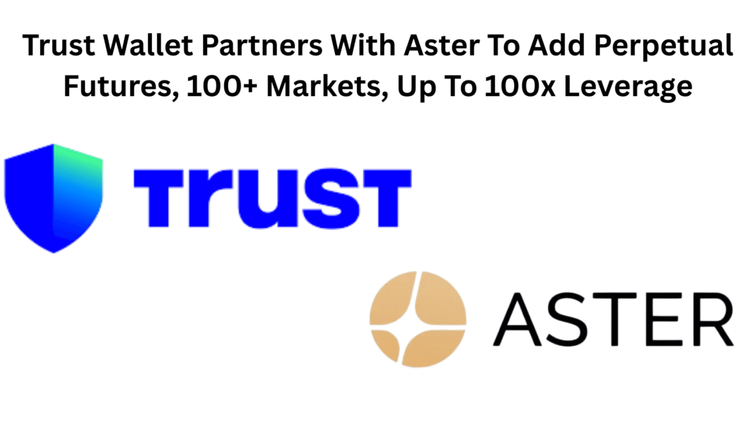 Trust Wallet Partners With Aster To Add Perpetual Futures, 100+ Markets, Up To 100x Leverage