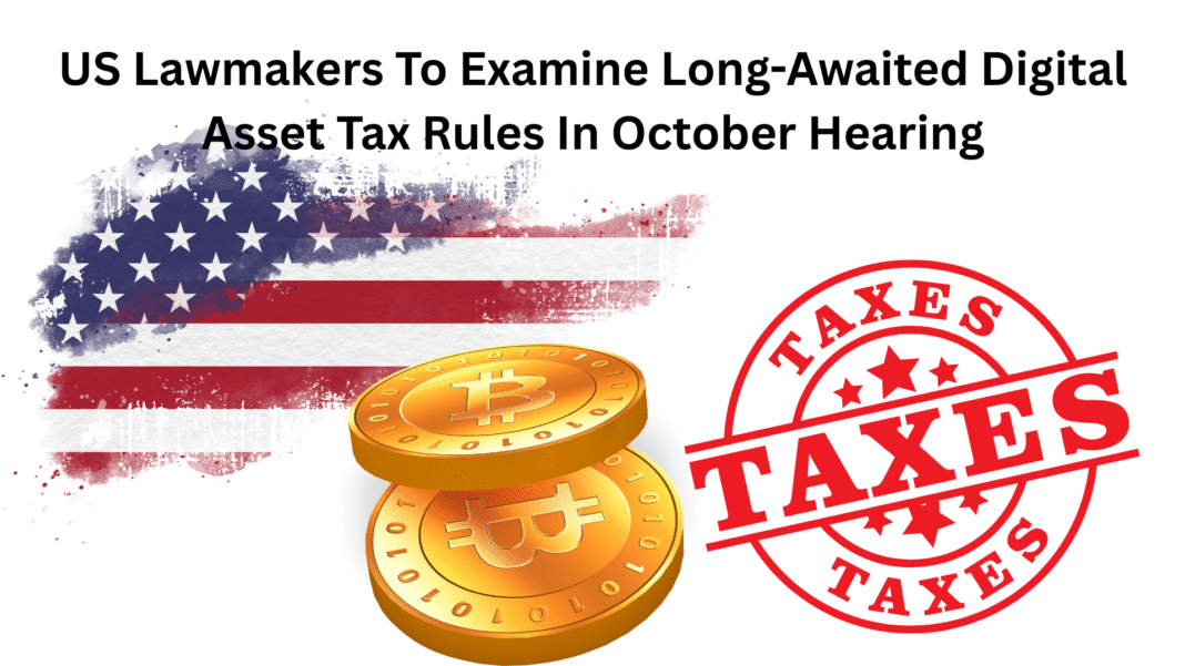 US Lawmakers To Examine Long-Awaited Digital Asset Tax Rules In October Hearing