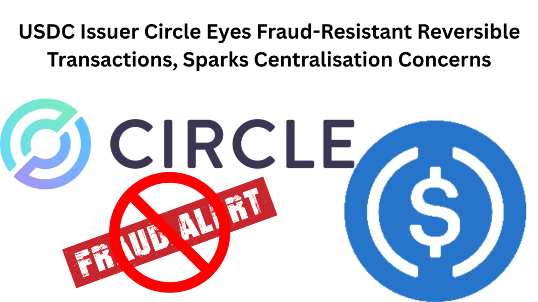 USDC Issuer Circle Eyes Fraud-Resistant Reversible Transactions, Sparks Centralisation Concerns