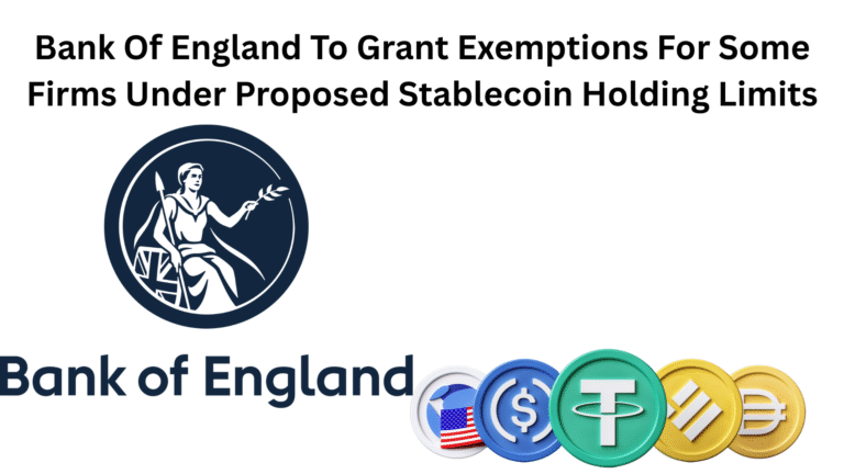 Bank Of England To Grant Exemptions For Some Firms Under Proposed Stablecoin Holding Limits