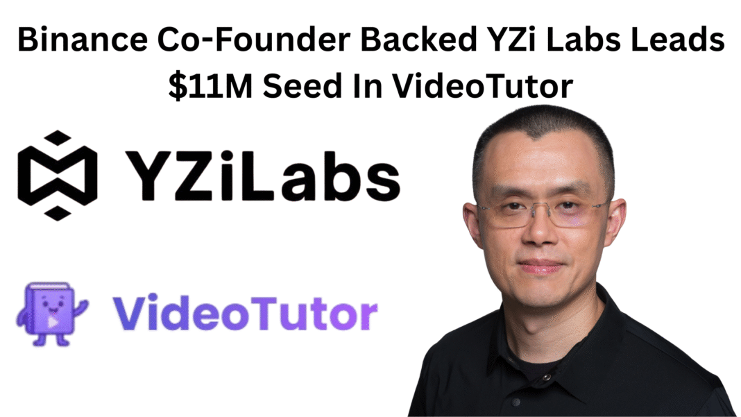 Binance Co-Founder Backed YZi Labs Leads $11M Seed In VideoTutor, Backing 20-Year-Old Founder To Build AI Education Agent