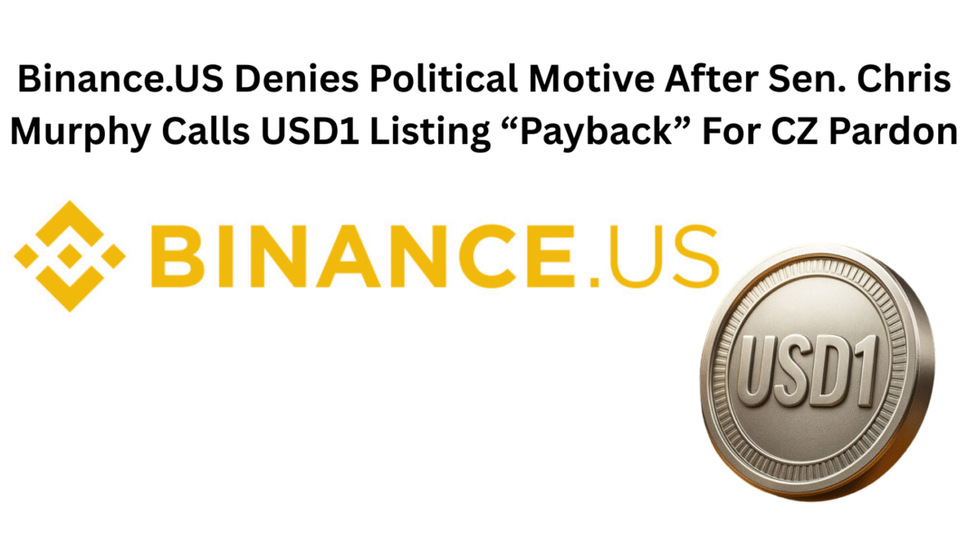 Binance.US Denies Political Motive After Sen. Chris Murphy Calls USD1 Listing “Payback” For CZ Pardon