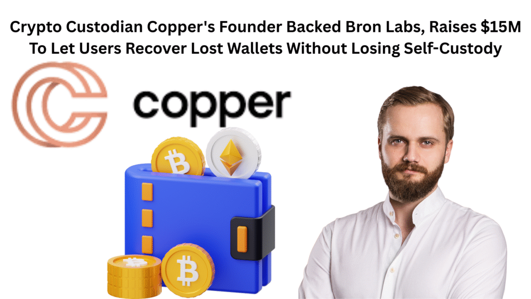 Crypto Custodian Copper's Founder Backed Bron Labs, Raises $15M To Let Users Recover Lost Wallets Without Losing Self-Custody