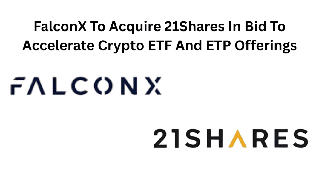 FalconX To Acquire 21Shares In Bid To Accelerate Crypto ETF And ETP Offerings