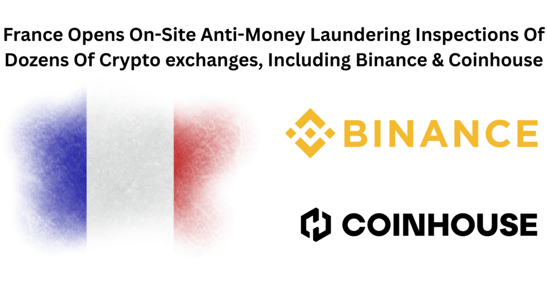 France Opens On-Site Anti-Money Laundering Inspections Of Dozens Of Crypto exchanges, Including Binance & Coinhouse