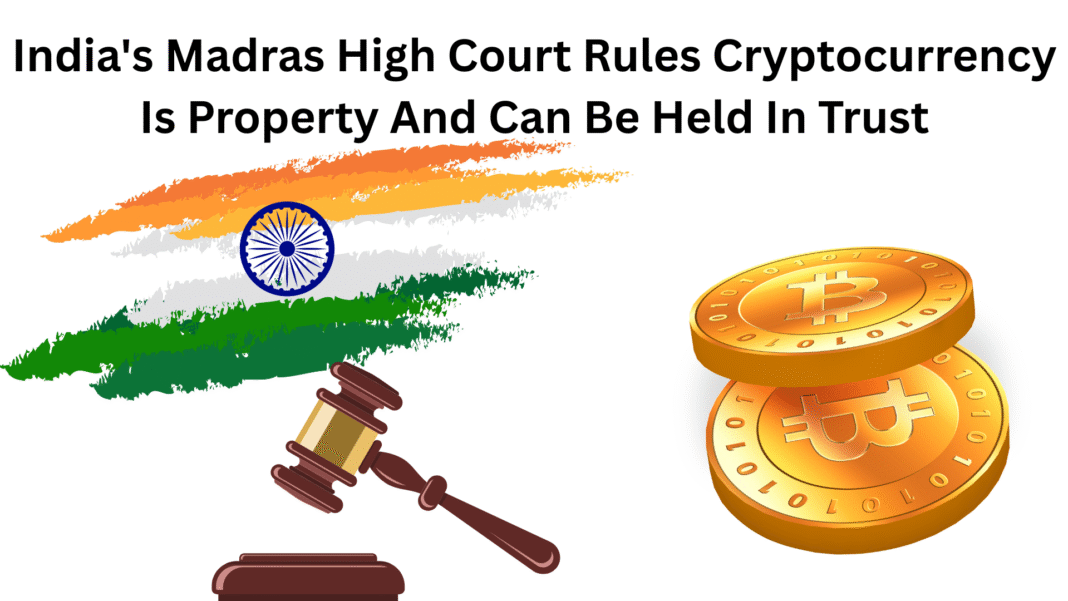 India's Madras High Court Rules Cryptocurrency Is Property And Can Be Held In Trust