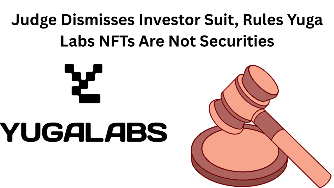 Judge Dismisses Investor Suit, Rules Yuga Labs NFTs Are Not Securities