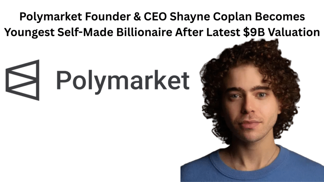 Polymarket Founder & CEO Shayne Coplan Becomes Youngest Self-Made Billionaire After Latest $9B Valuation