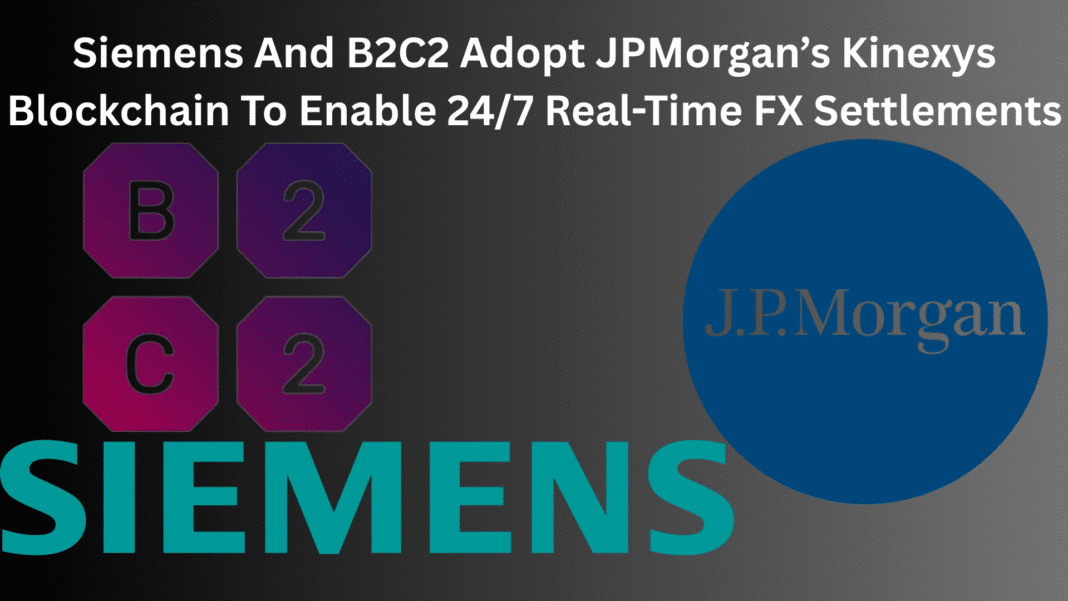 Siemens And B2C2 Adopt JPMorgan’s Kinexys Blockchain To Enable 247 Real-Time FX Settlements