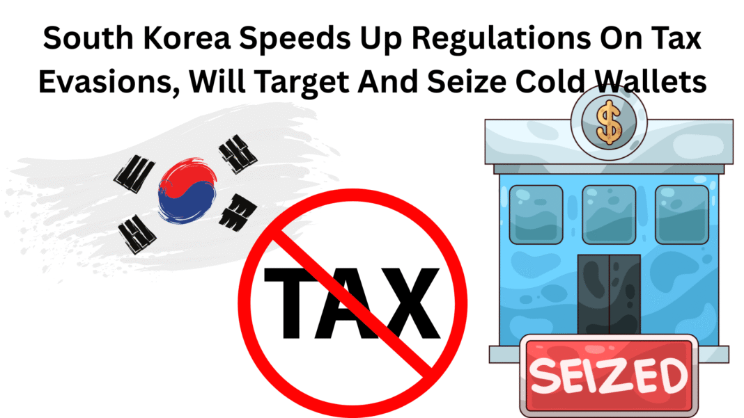 South Korea Speeds Up Regulations On Tax Evasions, Will Target And Seize Cold Wallets