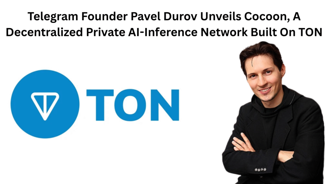 Telegram Founder Pavel Durov Unveils Cocoon, A Decentralized Private AI-Inference Network Built On TON