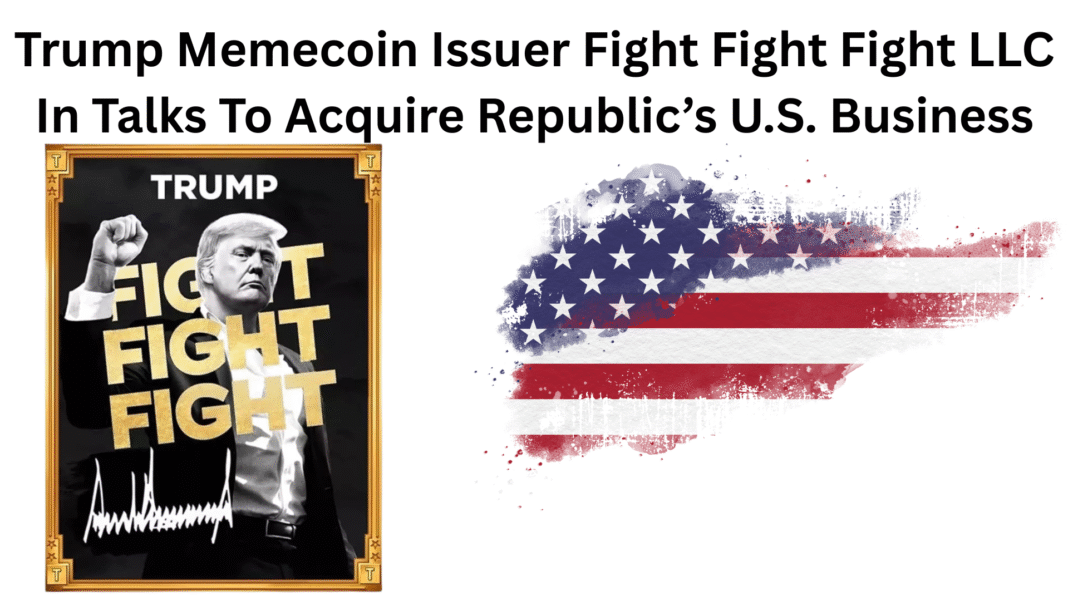 Trump Memecoin Issuer Fight Fight Fight LLC In Talks To Acquire Republic’s U.S. Business